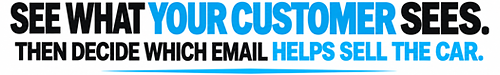 See what your customer sees. Then decide which email helps sell the car.